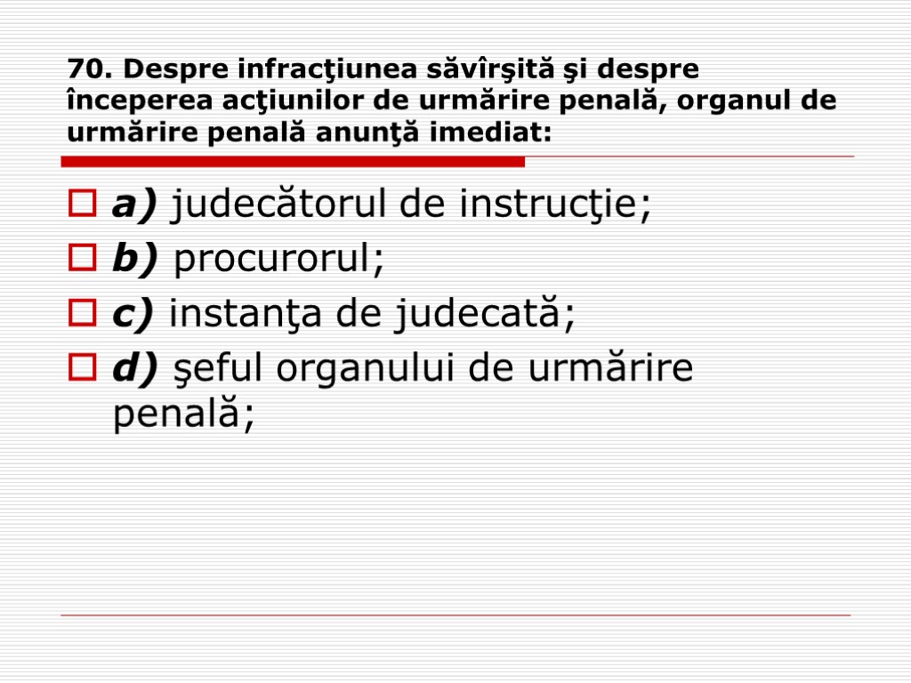 70. Despre infracţiunea săvîrşită şi despre începerea acţiunilor de urmărire penală, organul de urmărire